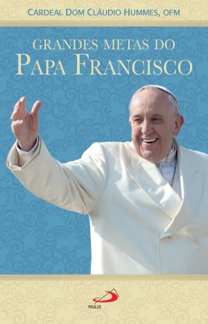 Cover of the book Grandes metas do Papa Francisco by Claudiano Avelino dos Santos, Mário Roberto de Mesquita Martins
