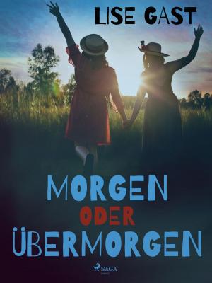 Cover of the book Morgen oder übermorgen by Andrea Hansen, Sarah Skov, Lea Lind, Marianne Sophia Wise, - Olrik