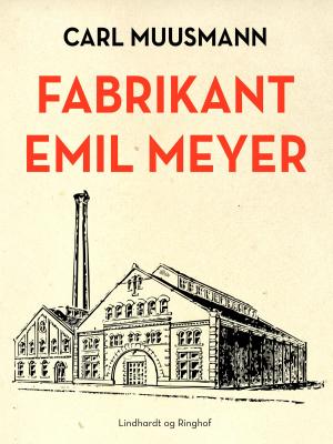 Cover of the book Fabrikant Emil Meyer by Anne Nørkjær Bang
