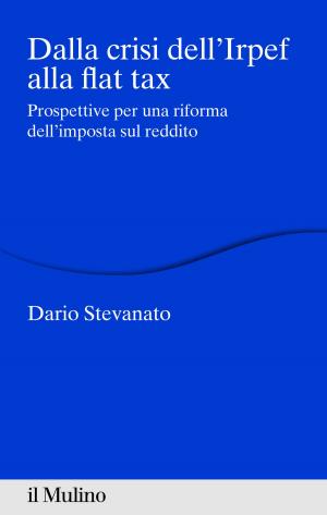 Cover of the book Dalla crisi dell'Irpef alla flat tax by Donatella, della Porta, Herbert, Reiter