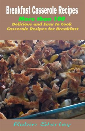 Cover of the book Breakfast Casserole Recipes : More than 100 Delicious and Easy to Cook Casserole Recipes for Breakfast by Helene Siegel, Karen Gillingham