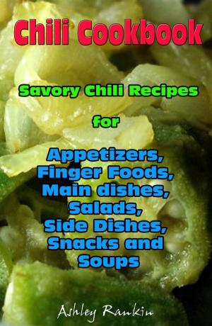 Cover of the book Chili Cookbook : Savory Chili Recipes for Appetizers, Finger Foods, Main dishes, Salads, Side Dishes, Snacks and Soups by Risa Wele