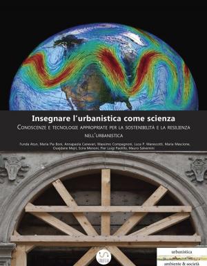 Book cover of Insegnare l’urbanistica come scienza. Conoscenze e tecnologie appropriate per la sostenibilità e la resilienza nell’urbanistica