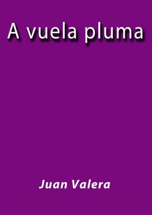 Cover of the book A vuela pluma by Juan Valera