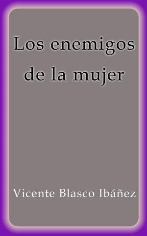 Cover of the book Los enemigos de la mujer by Vicente Blasco Ibáñez