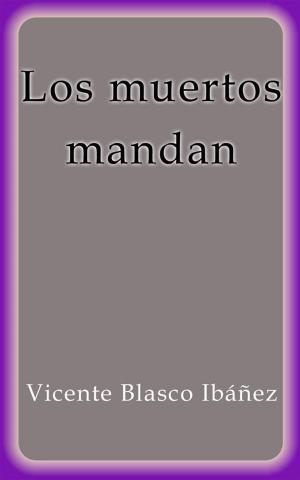 Cover of the book Los muertos mandan by Vicente Blasco Ibáñez