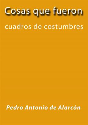 Cover of the book Cosas que fueron by Pedro Antonio de Alarcón