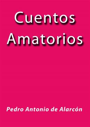 Cover of the book Cuentos amatorios by Pedro Antonio de Alarcón