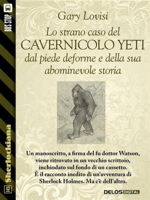 Cover of the book Lo strano caso del cavernicolo Yeti dal piede deforme e della sua abominevole storia by Antonino Fazio