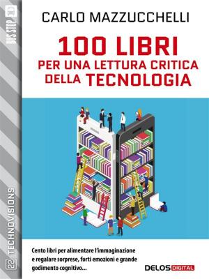 Cover of the book 100 libri per una lettura critica della tecnologia by Patrizia Debicke