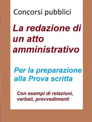 Cover of the book Concorsi pubblici - La redazione di un atto amministrativo by Percy Venegas