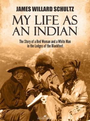 Cover of the book My Life as an Indian: The Story of a Red Woman and a White Man in the Lodges of the Blackfeet by Frederick Law Olmsted