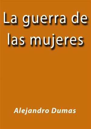 Cover of the book La guerra de las mujeres by Alejandro Dumas