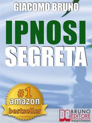Cover of the book IPNOSI SEGRETA. Le Strategie Pratiche dei Grandi Maestri della PNL, dell'Ipnosi Conversazionale e del Mentalismo. by Assunto D'Addario