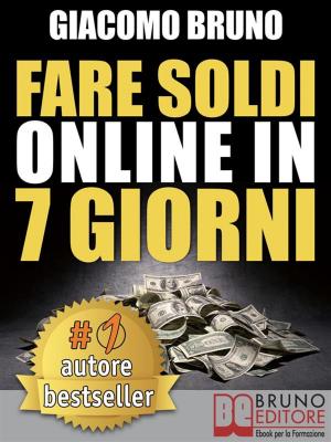Cover of the book FARE SOLDI ONLINE IN 7 GIORNI. Come Guadagnare Denaro su Internet e Creare Rendite Automatiche con il Web by LiBook