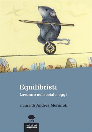 Cover of the book Equilibristi by Livio Pepino, A. Algostino, L. Marsili, G. De Marzo, M. Pianta, T. Montanari, A. Falcone, L. Pepino, F. Miraglia, C. Raimo, Y. Varoufakis, F. Martelloni