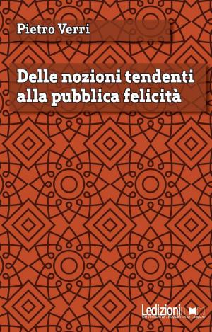 Cover of the book Delle nozioni tendenti alla pubblica felicità by Valeria Talbot