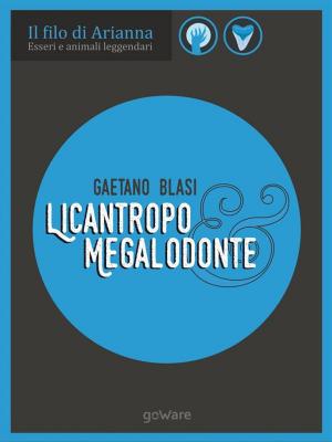 Cover of the book Esseri e animali leggendari. Licantropo e Megalodonte by Accademia della Crusca, A cura di Claudio Marazzini
