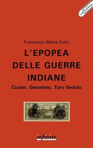 Cover of the book L’epopea delle guerre indiane by Daniele Scaglione, Francesca Quaratino