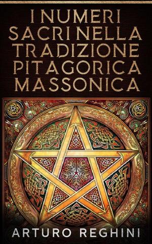 Cover of the book I Numeri Sacri Nella Tradizione Pitagorica Massonica by Rossana Festa