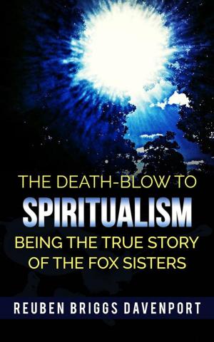 Cover of the book The Death-Blow to Spiritualism Being the True Story of the Fox Sisters by AA. VV.