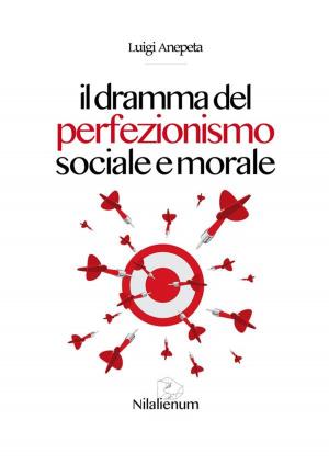 Cover of the book Il dramma del perfezionismo sociale e morale by Luigi Anepeta