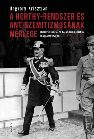Cover of the book A Horthy-rendszer és antiszemitizmusának mérlege by Polcz Alaine