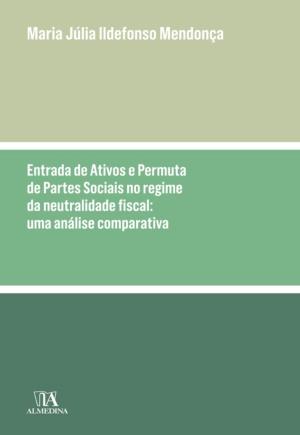 Cover of the book Entrada de Ativos e Permuta de Partes Sociais no Regime da Neutralidade Fiscal - Uma análise comparativa by Almedina