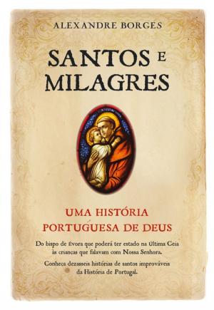 Cover of the book Santos e Milagres - Uma história portuguesa de Deus by Francisco Moita Flores