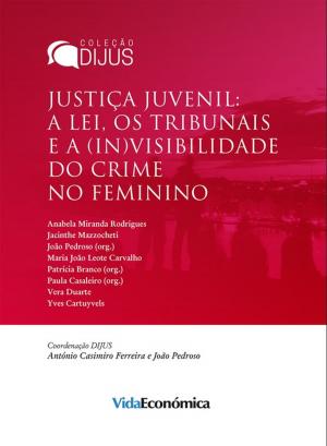 Cover of the book Justiça Juvenil: A lei, os tribunais e a (in)visibilidade do crime feminino by Patrícia Branco