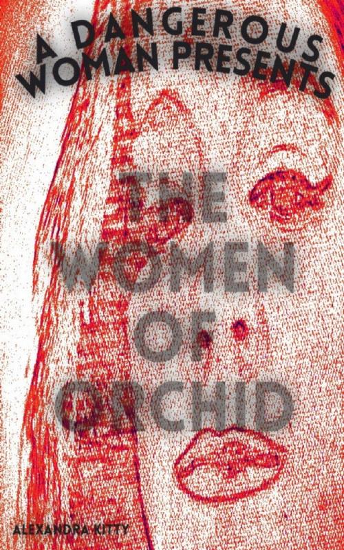 Cover of the book The Women of Orchid by Alexandra Kitty, A Dangerous Woman Story Studio