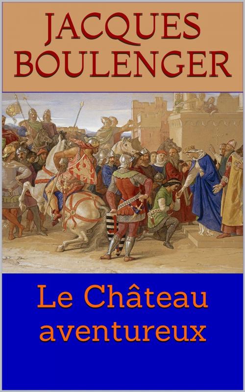 Cover of the book Le Château aventureux by Jacques Boulenger, PRB