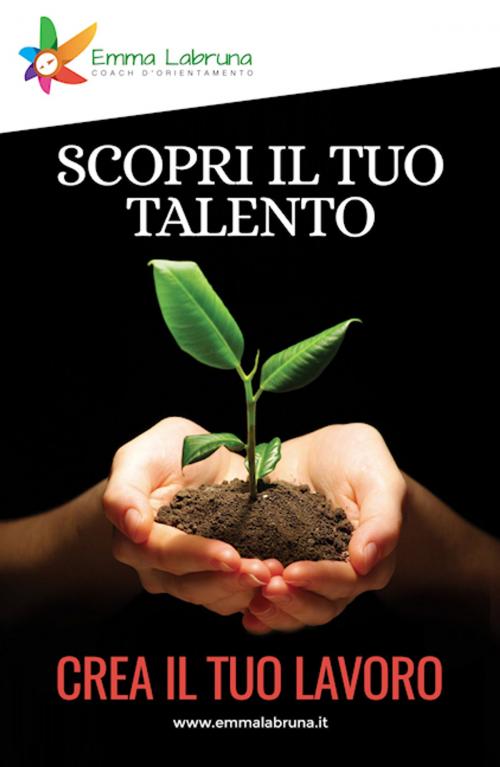 Cover of the book Scopri il tuo talento - crea il tuo lavoro by Emma Labruna, Tuttuu Adv