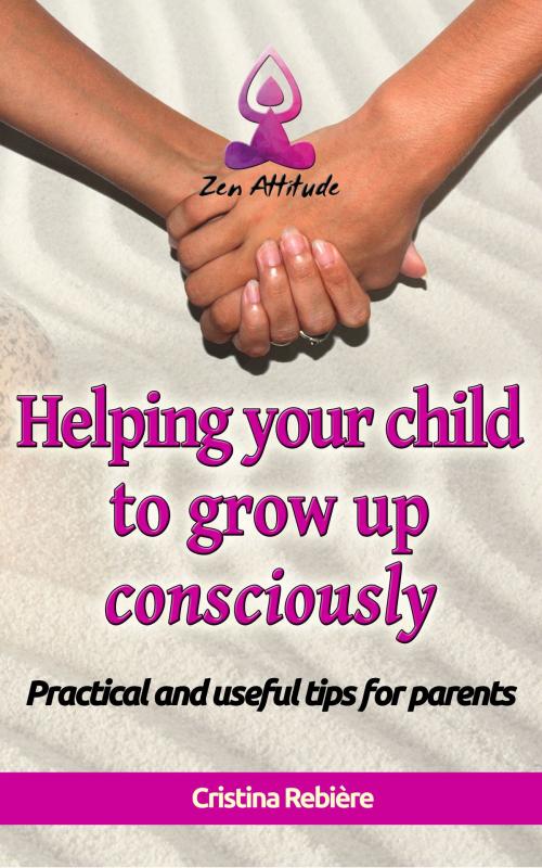 Cover of the book Helping your child to grow up consciously by Cristina Rebiere, Olivier Rebiere