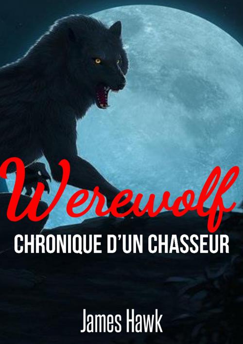 Cover of the book Werewolf : Chronique d'un chasseur by James Hawk, JH Edition