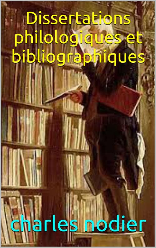 Cover of the book Dissertations philologiques et bibliographiques by charles nodier, patrick goualard