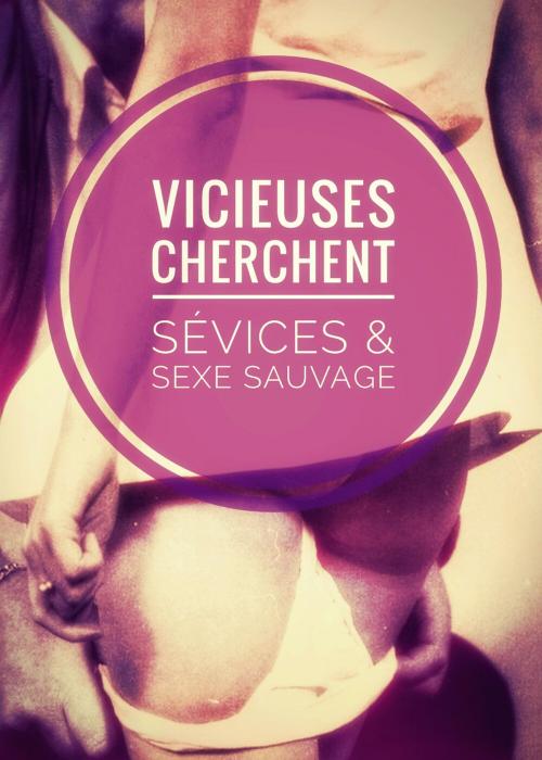Cover of the book Vicieuses cherchent Sévices & Sexe sauvage by Aurore Celosa, Editions Castigo