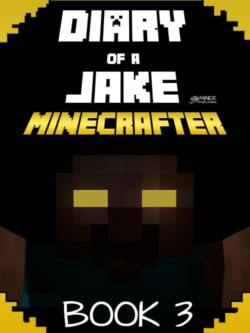 Cover of the book Minecraft: Diary of a Jake Minecrafter Book 3 by Gold KID, Miner Publishing