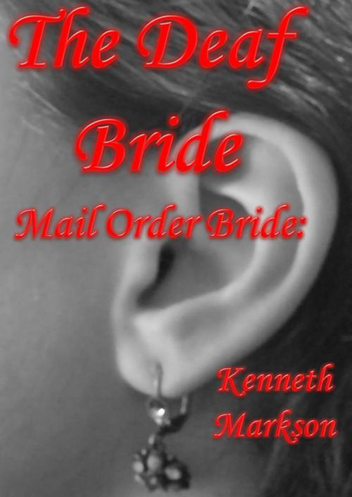 Cover of the book Mail Order Bride: The Deaf Bride: A Clean Historical Mail Order Bride Western Victorian Romance (Redeemed Mail Order Brides Book 15) by KENNETH MARKSON, KENNETH MARKSON
