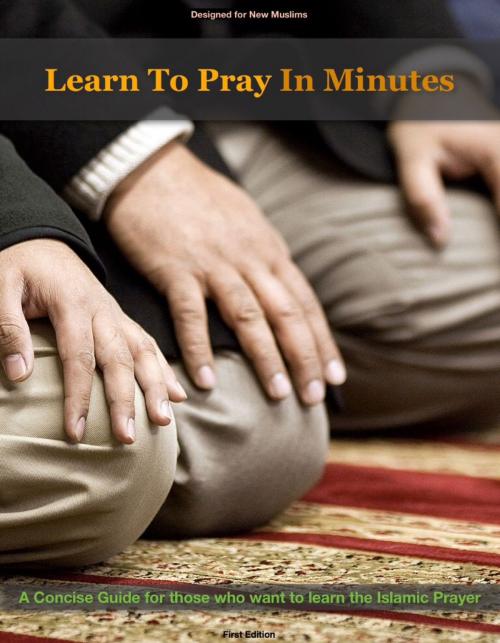 Cover of the book Learn To Pray in Minutes by Maaz Moh'd., Abrar Shaikh, Sahil Shaikh, Maaz Moh'd.