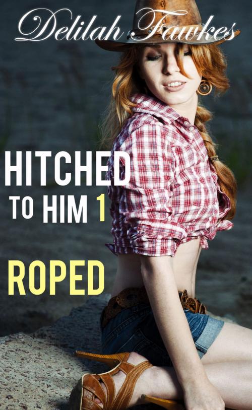 Cover of the book Hitched to Him, Part 1: Roped by Delilah Fawkes, Delilah Fawkes