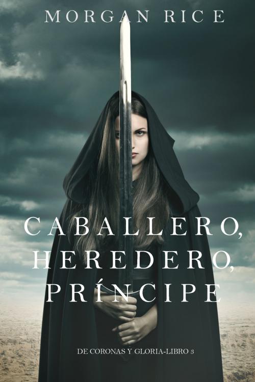 Cover of the book Caballero, Heredero, Príncipe (De Coronas y Gloria – Libro 3) by Morgan Rice, Morgan Rice
