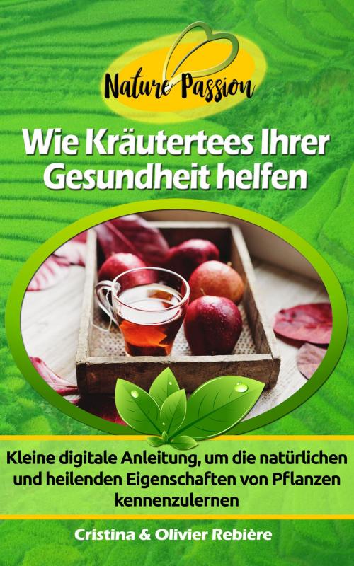 Cover of the book Wie Kräutertees Ihrer Gesundheit helfen by Cristina Rebiere, Olivier Rebiere, Olivier Rebiere