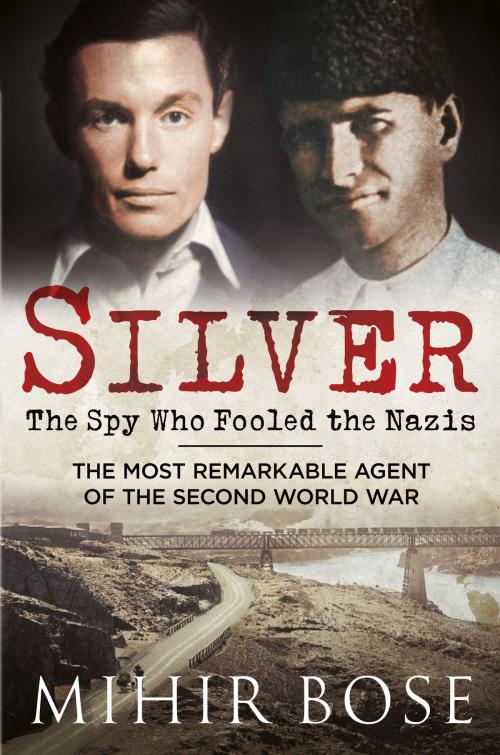 Cover of the book Silver: The Spy Who Fooled the Nazis by Mihir Bose, Fonthill Media