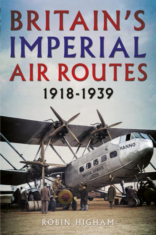 Cover of the book Britain's Imperial Air Routes 1918-1939 by Robin Higham, Fonthill Media