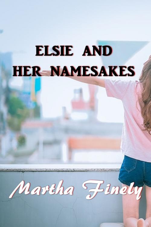 Cover of the book Elsie and Her Namesakes by Martha Finley, Green Bird Press