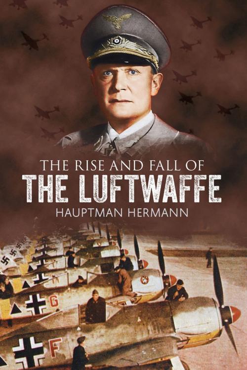 Cover of the book The Rise and Fall of the Luftwaffe by Hauptmann Hermann, Fonthill Media