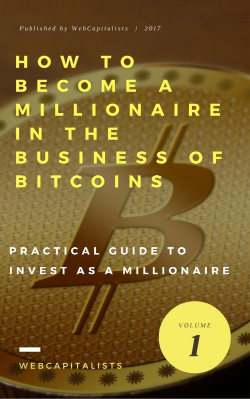 Cover of the book How to Become A Millionaire In The Business Of Bitcoins by Enrique Martinez, WebCapitalists