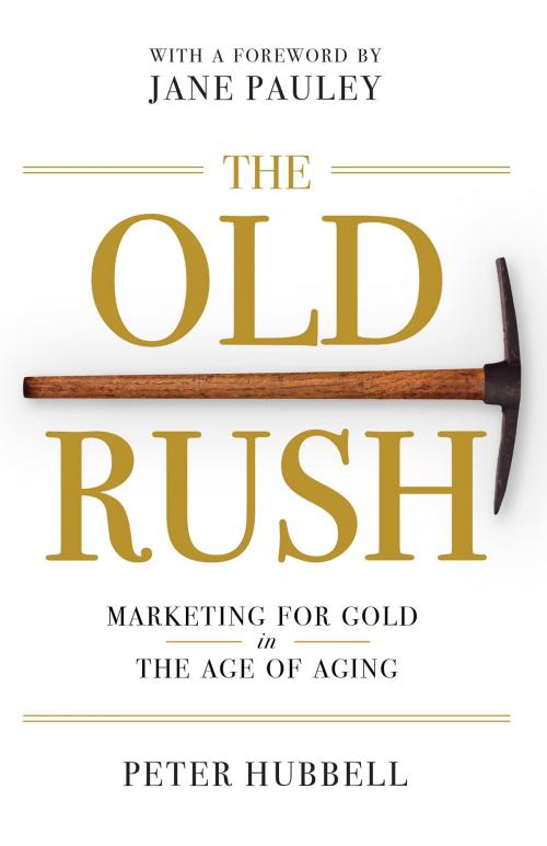 Cover of the book The Old Rush: Marketing For Gold In the Age of Aging by Peter Hubbell, LID Publishing