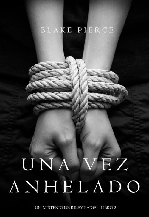 Cover of the book Una Vez Anhelado (Un Misterio de Riley Paige—Libro #3) by Blake Pierce, Blake Pierce